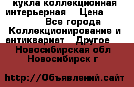 кукла коллекционная интерьерная  › Цена ­ 30 000 - Все города Коллекционирование и антиквариат » Другое   . Новосибирская обл.,Новосибирск г.